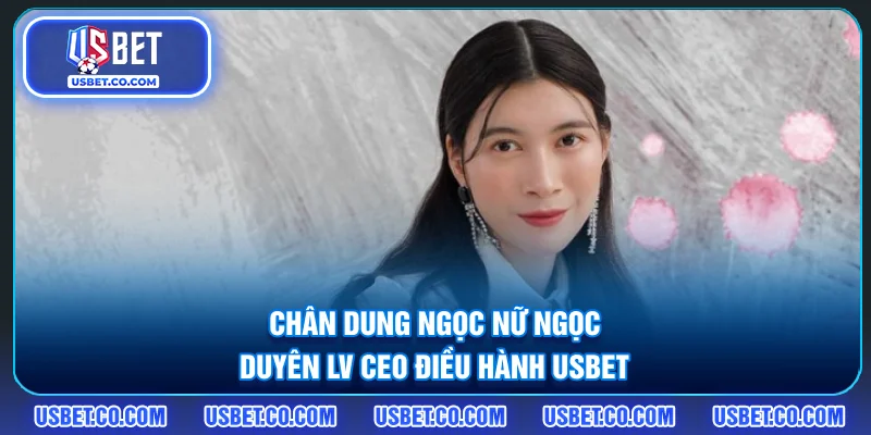 Chân dung ngọc nữ Ngọc Duyên LV - CEO điều hành USBET