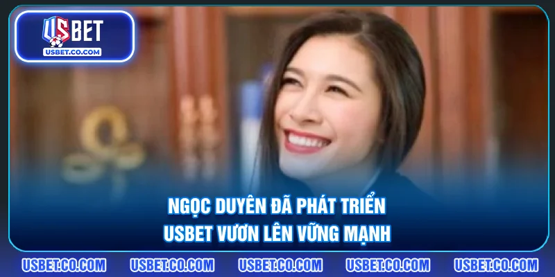 Ngọc Duyên đã phát triển USBET vươn lên vững mạnh